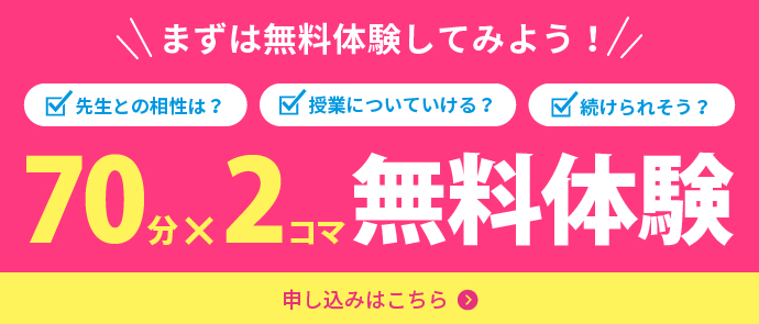 まずは無料体験してみよう！／先生との相性は？／授業についていける？／続けられそう？／70分×2コマ無料体験／申し込みはこちら