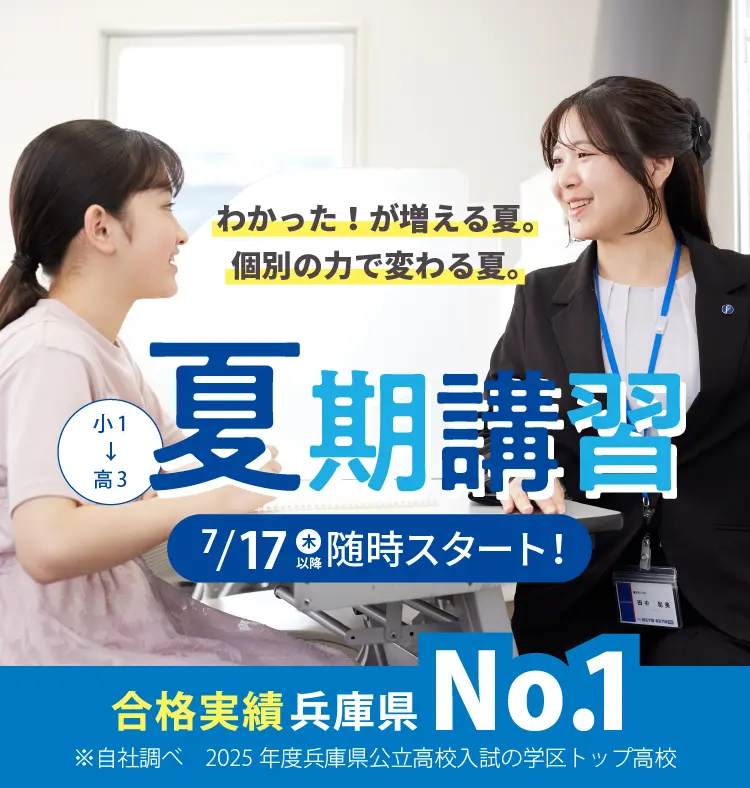 小1→高3／夏期講習／7/17（木）以降随時スタート！／わかった！が増える夏。個別の力で変わる夏。／合格実績兵庫県No.1※自社調べ 2024年度兵庫県公立高校入試の学区トップ高校